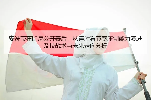 an-xi-ying-zai-yin-ni-gong-kai-sai-hou-cong-lian-sheng-kan-jie-zou-ya-zhi-neng-li-yan-jin-ji-ji-zhan-shu-yu-wei-lai-zou-2-807.jpg