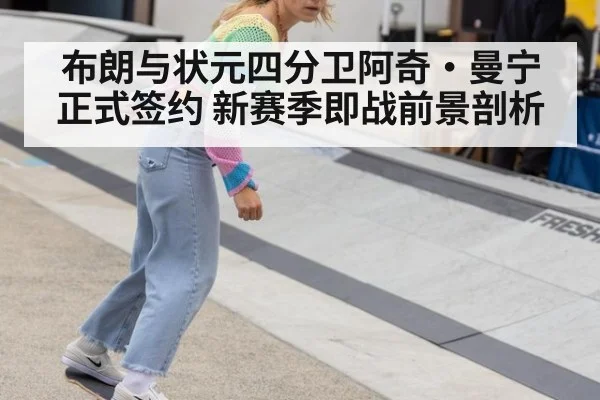 布朗与状元四分卫阿奇·曼宁正式签约 新赛季即战前景剖析
