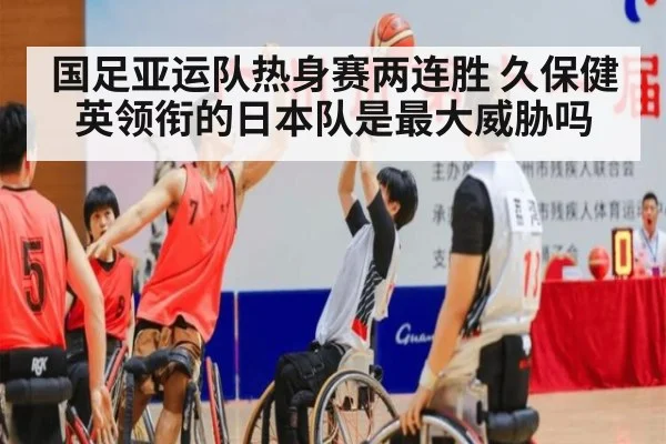 国足亚运队热身赛两连胜 久保健英领衔的日本队是最大威胁吗